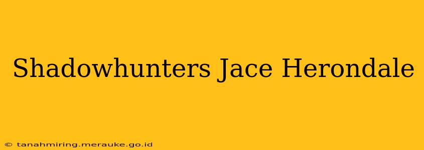 Shadowhunters Jace Herondale