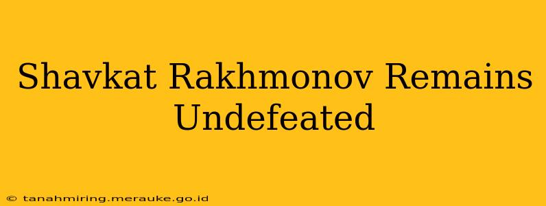 Shavkat Rakhmonov Remains Undefeated