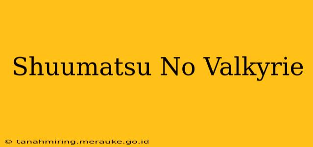 Shuumatsu No Valkyrie