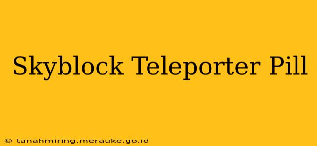 Skyblock Teleporter Pill
