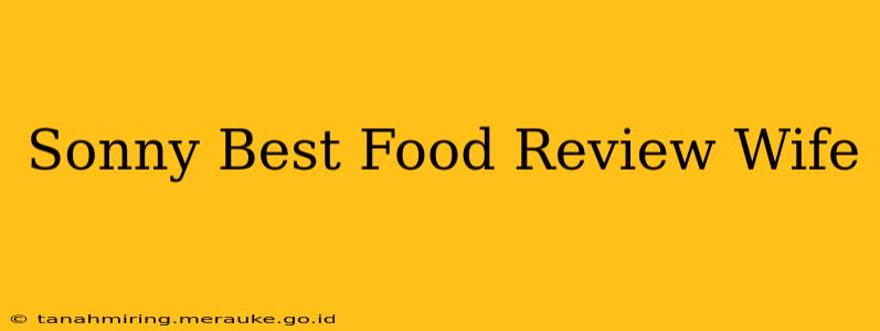Sonny Best Food Review Wife