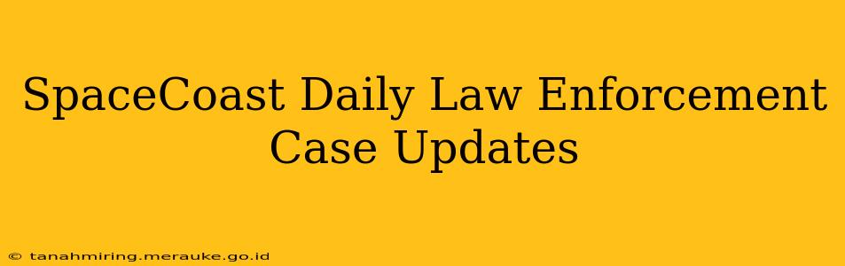 SpaceCoast Daily Law Enforcement Case Updates