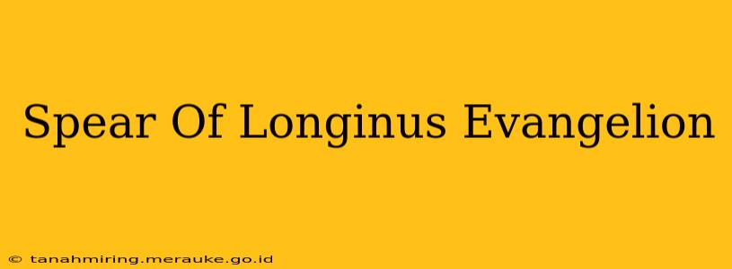 Spear Of Longinus Evangelion