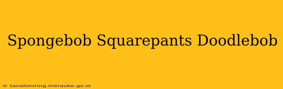 Spongebob Squarepants Doodlebob