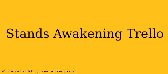 Stands Awakening Trello