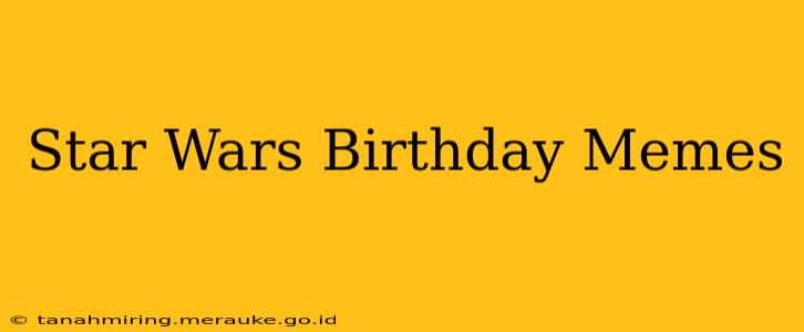 Star Wars Birthday Memes