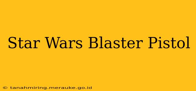 Star Wars Blaster Pistol