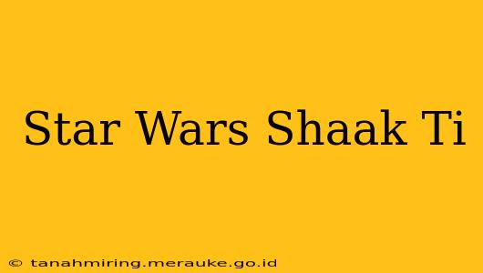 Star Wars Shaak Ti