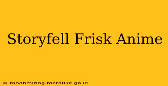 Storyfell Frisk Anime
