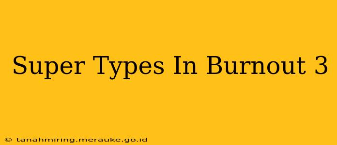 Super Types In Burnout 3
