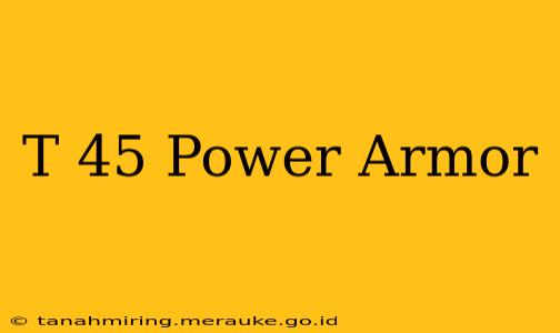 T 45 Power Armor