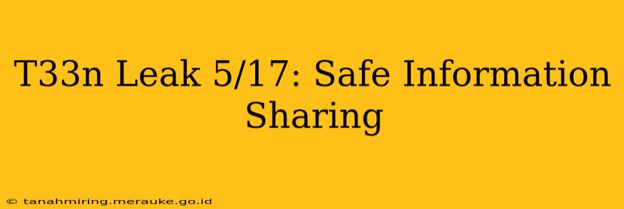 T33n Leak 5/17: Safe Information Sharing