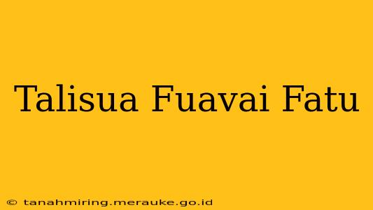 Talisua Fuavai Fatu