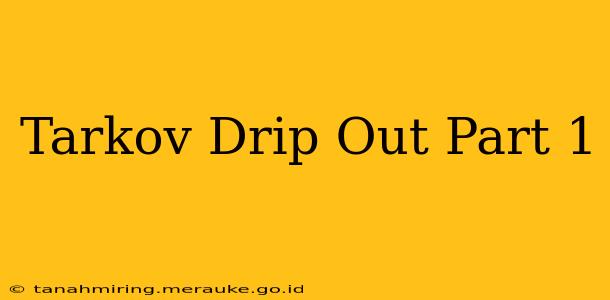 Tarkov Drip Out Part 1