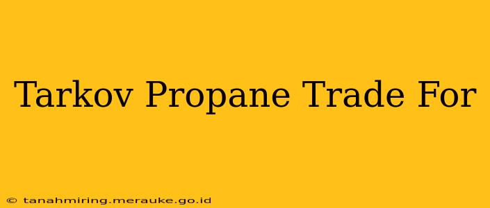 Tarkov Propane Trade For