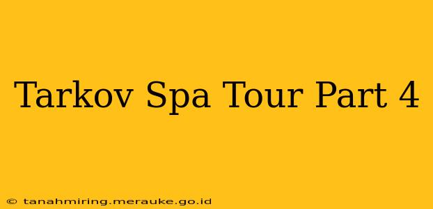 Tarkov Spa Tour Part 4