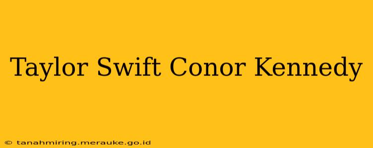 Taylor Swift Conor Kennedy