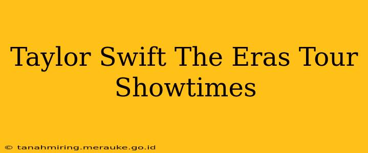 Taylor Swift The Eras Tour Showtimes