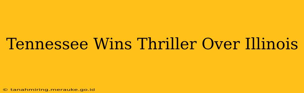 Tennessee Wins Thriller Over Illinois