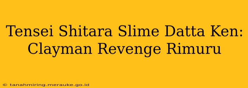 Tensei Shitara Slime Datta Ken: Clayman Revenge Rimuru