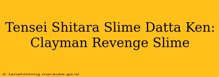 Tensei Shitara Slime Datta Ken: Clayman Revenge Slime