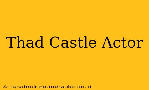 Thad Castle Actor