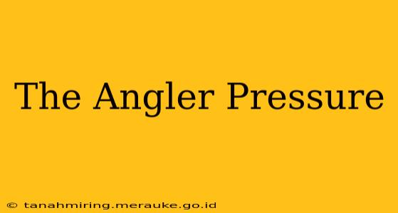 The Angler Pressure