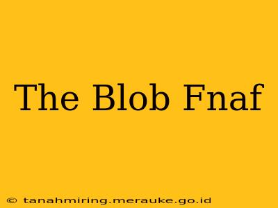 The Blob Fnaf