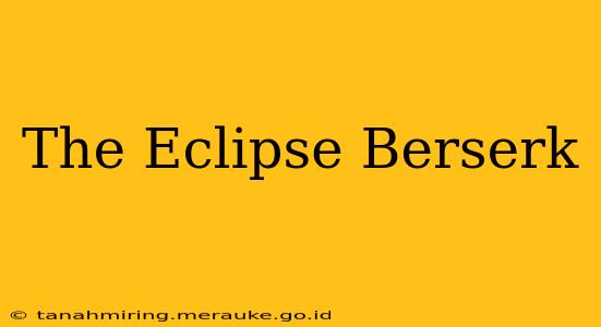 The Eclipse Berserk