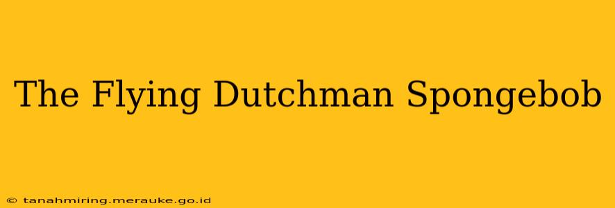The Flying Dutchman Spongebob