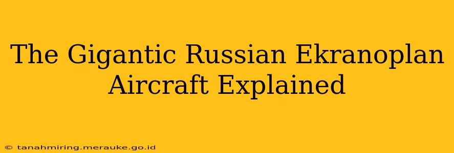 The Gigantic Russian Ekranoplan Aircraft Explained