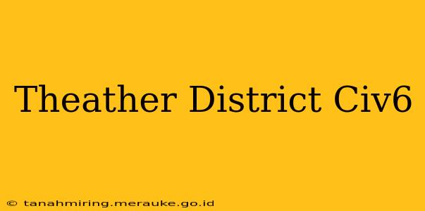 Theather District Civ6