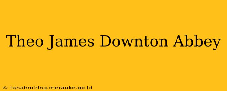 Theo James Downton Abbey