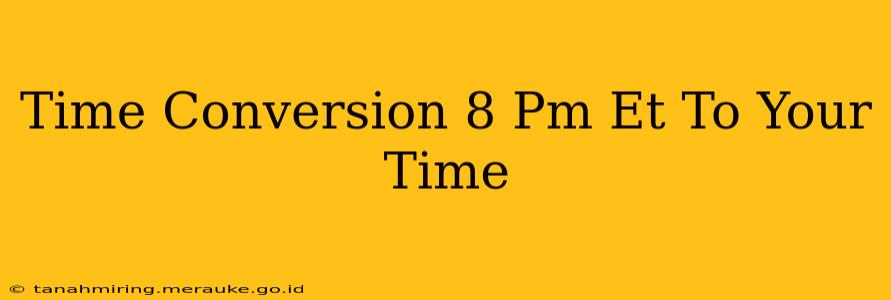 Time Conversion 8 Pm Et To Your Time