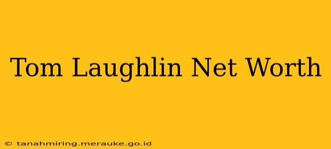 Tom Laughlin Net Worth