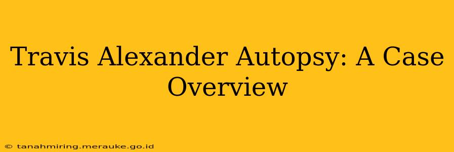 Travis Alexander Autopsy: A Case Overview