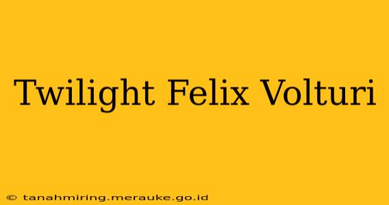 Twilight Felix Volturi