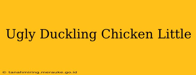 Ugly Duckling Chicken Little