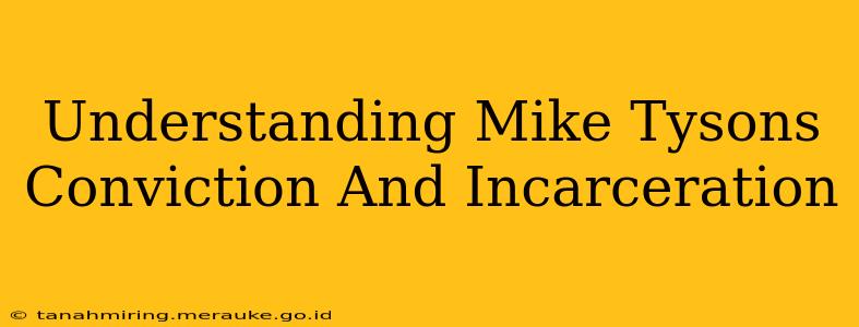 Understanding Mike Tysons Conviction And Incarceration
