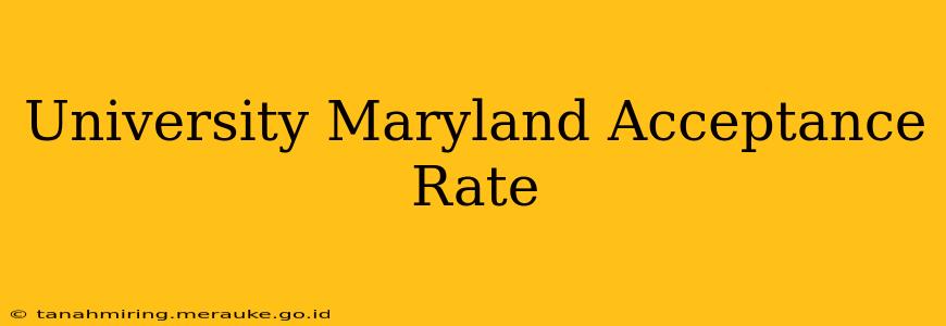 University Maryland Acceptance Rate