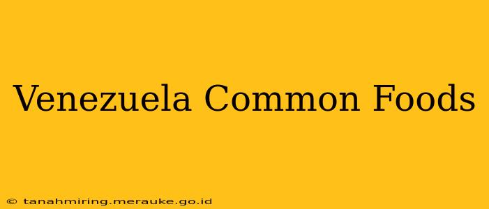 Venezuela Common Foods