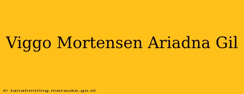 Viggo Mortensen Ariadna Gil