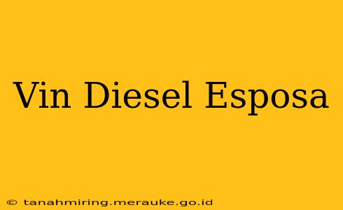 Vin Diesel Esposa