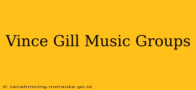 Vince Gill Music Groups