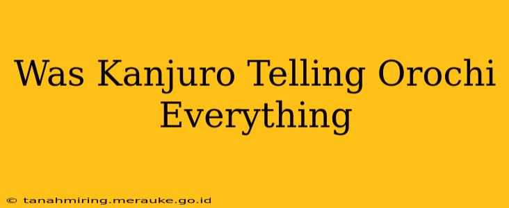 Was Kanjuro Telling Orochi Everything