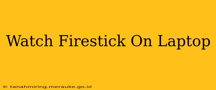 Watch Firestick On Laptop