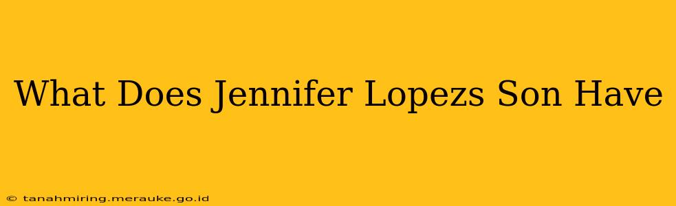 What Does Jennifer Lopezs Son Have