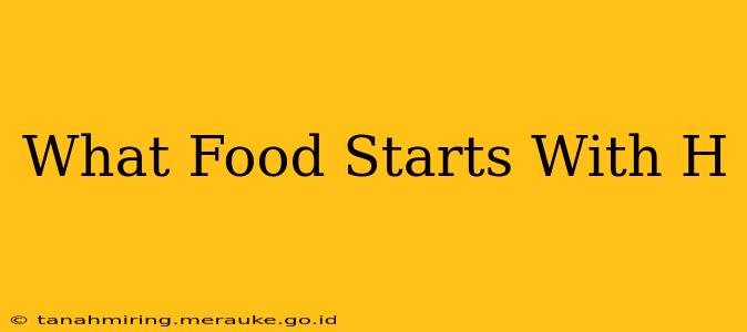 What Food Starts With H