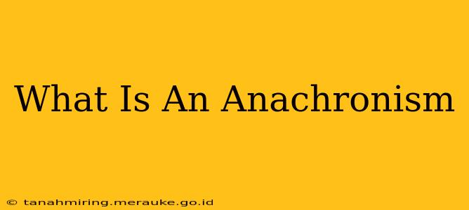 What Is An Anachronism