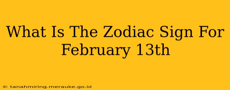 What Is The Zodiac Sign For February 13th